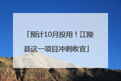 预计10月投用！江陵县这一项目冲刺收官