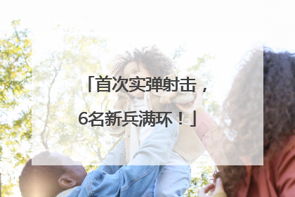 首次实弹射击，6名新兵满环！