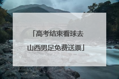 高考结束看球去 山西男足免费送票
