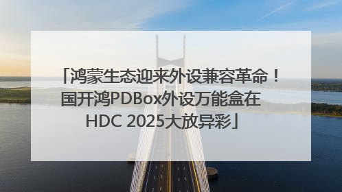 鸿蒙生态迎来外设兼容革命！国开鸿PDBox外设万能盒在HDC 2025大放异彩