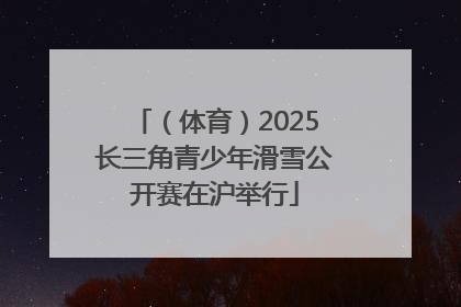 （体育）2025长三角青少年滑雪公开赛在沪举行