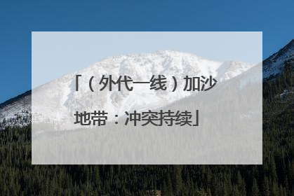 （外代一线）加沙地带：冲突持续
