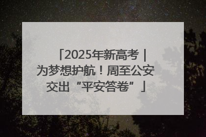 2025年新高考｜为梦想护航！周至公安交出“平安答卷”
