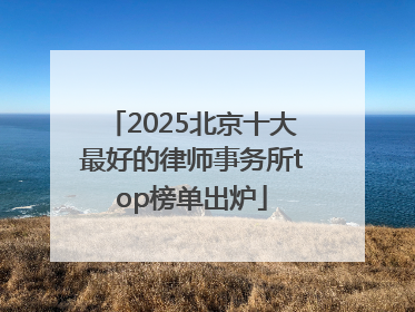 2025北京十大最好的律师事务所top榜单出炉