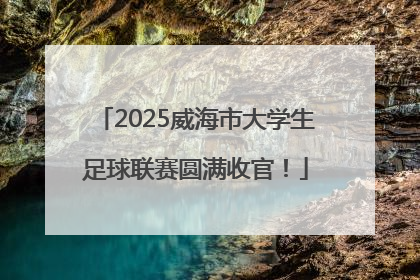 2025威海市大学生足球联赛圆满收官！
