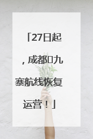 27日起，成都⇋九寨航线恢复运营！