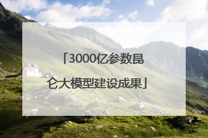 3000亿参数昆仑大模型建设成果