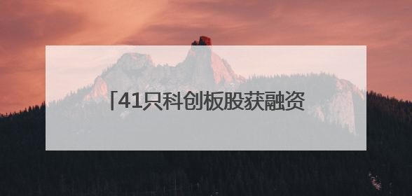 41只科创板股获融资净买入超1000万元