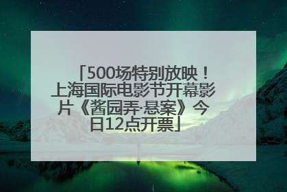 500场特别放映！上海国际电影节开幕影片《酱园弄·悬案》今日12点开票
