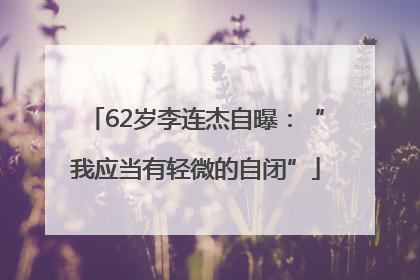 62岁李连杰自曝：“我应当有轻微的自闭”