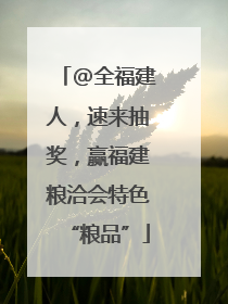 @全福建人，速来抽奖，赢福建粮洽会特色“粮品”