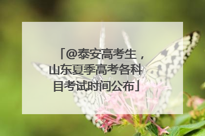 @泰安高考生，山东夏季高考各科目考试时间公布
