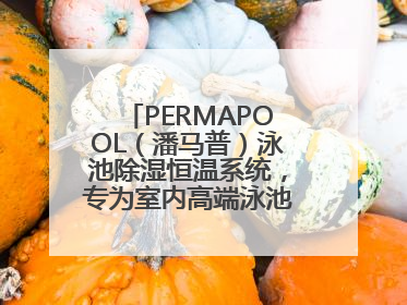 PERMAPOOL（潘马普）泳池除湿恒温系统，专为室内高端泳池量身定制