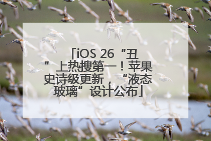 iOS 26“丑”上热搜第一！苹果史诗级更新，“液态玻璃”设计公布
